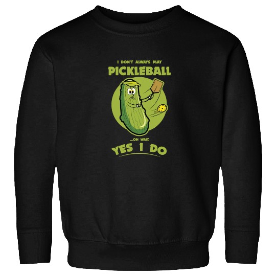 Pickle Pickleball Play - Funny Player Pickle Ball Sweatshirts