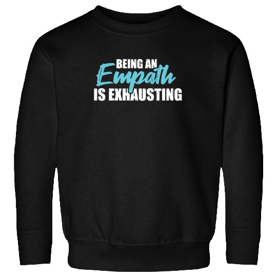 Being an empath is exhausting - Empathetic Empathy Sweatshirts