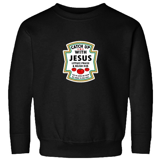 Catch Up With Jesus Sweatshirts Ketchup Jesus Lettuce Pr