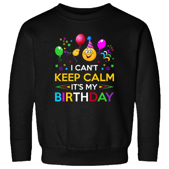 I Cant Keep Calm Its My Birthday Sweatshirts