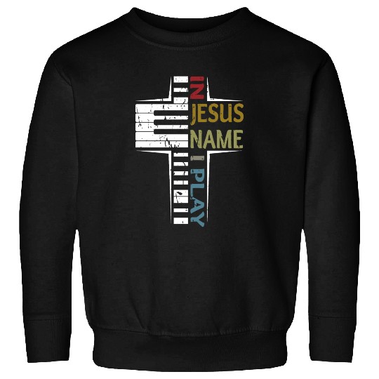 In Jesus Name I Play Piano Player Sweatshirts