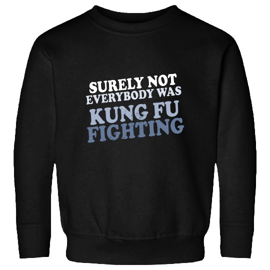 surely not everybody was kung fu fighting origin Sweatshirts