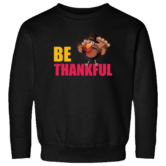 Be Thankful Thanksgiving Turkey Sweatshirts