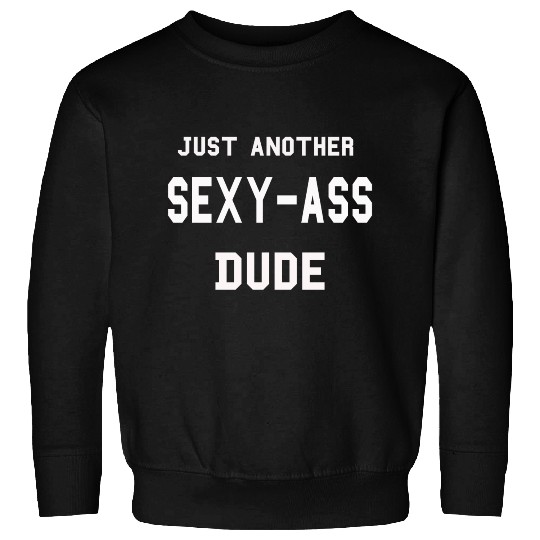 Dude,guy,sexy ass dude,just a dude,buddy,friend, Sweatshirts