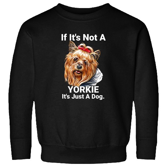 If Its Not A Yorkie Cute Yorkshire Terrier Dog Pet Sweatshirts