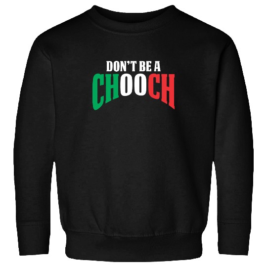 Don't Be A Chooch Funny Italian Dad Fathers Day Sweatshirts