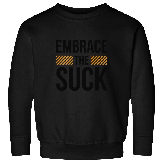 Embrace The Suck Sweatshirts