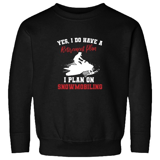 I Do Have A Retirement Plan Snowbiling Sweatshirts