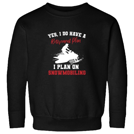 I Do Have A Retirement Plan Snowbiling Sweatshirts
