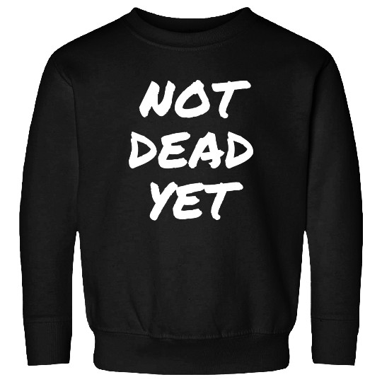 NOT DEAD YET Sweatshirts