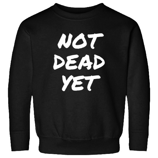 NOT DEAD YET Sweatshirts