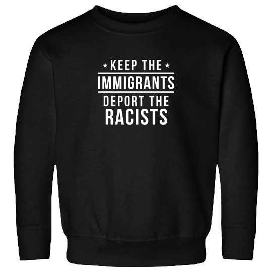 keep the immigrants deport the racists Sweatshirts
