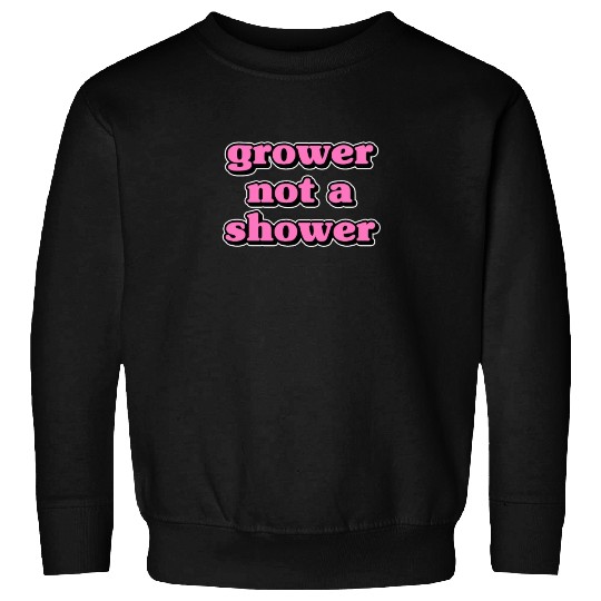 Grower Not A Shower - Funny Porn Meme Gift Sweatshirts