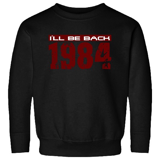 I'll be back in 1984 Sweatshirts