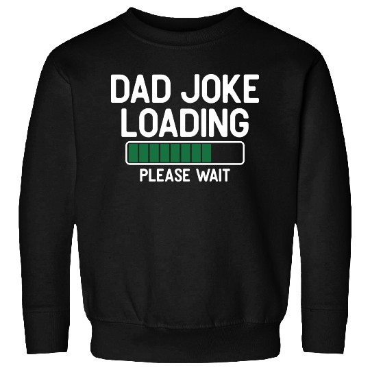 Dad joke loading please wait Sweatshirts