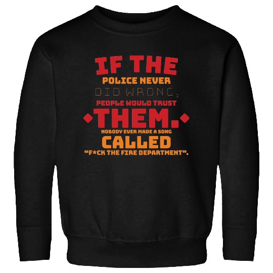 If the Police never did wrong, people would trust Sweatshirts