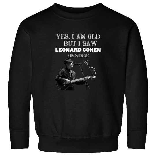 Yes I am old but I saw Leonard Cohen on stage Sweatshirts
