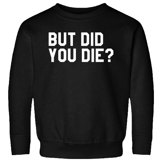 But Did You Die Mens Womens Tops Sweatshirts