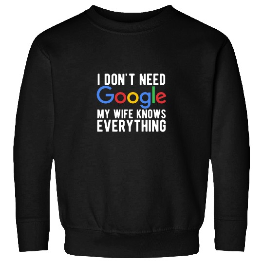 I Don't Need Google My Wife Knows Everything Sweatshirts