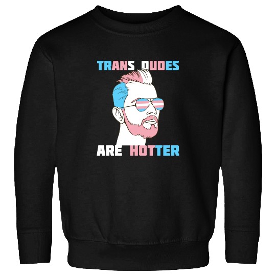 Trans Dudes Are Hotter Transgender Pride Lgbt Sweatshirts