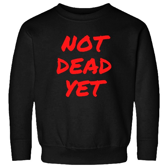 NOT DEAD YET (in graffiti red letters) Sweatshirts