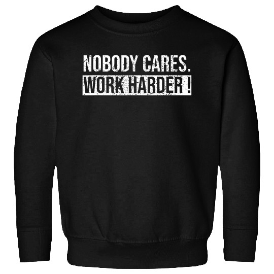 Nobody Cares Work Harder Motivational Workout Gym Sweatshirts