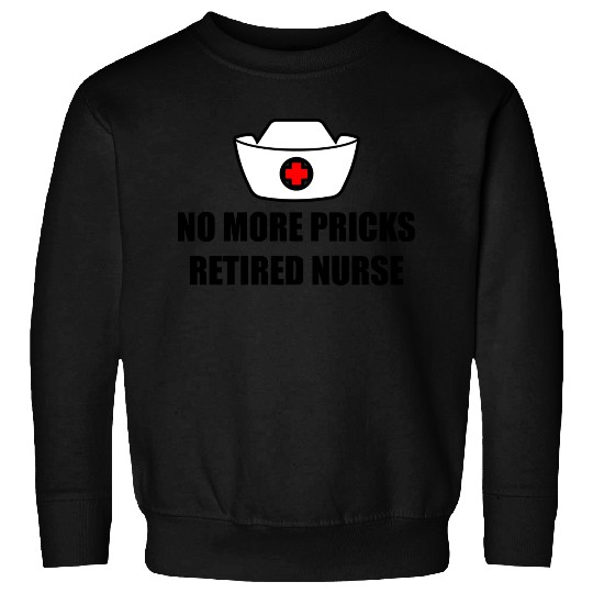 No More Pricks, Retired Nurse 3 Sweatshirts