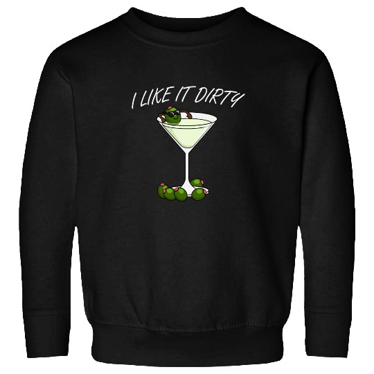 I Like It Dirty Martini Lover Drink Olive Martini Sweatshirts
