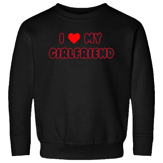 i love my girlfriend Sweatshirts