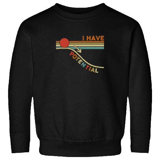 I Have Potential Physics Science Teacher Students Sweatshirts