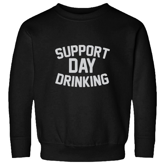 SUPPORT DAY DRINKING Sweatshirts