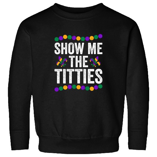 Show Me The Titties Funny Mardi Gras Sweatshirts Meme Fat
