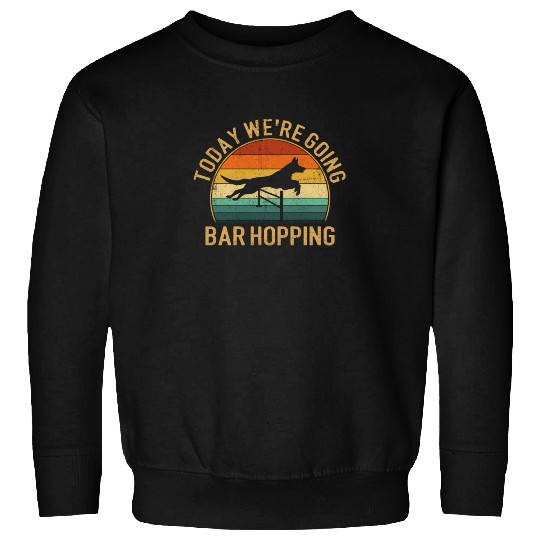 Today we're going copia bar hopping, training dog Sweatshirts