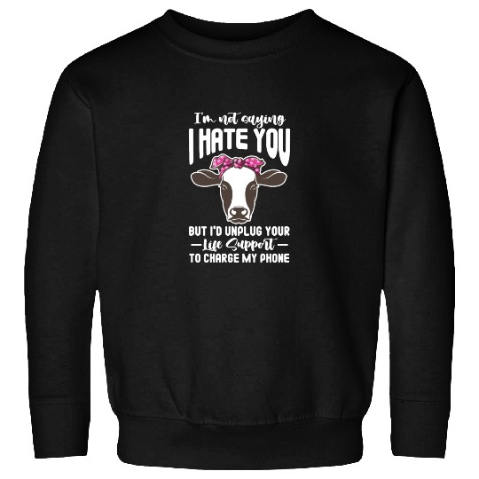 I'm Not Saying I Hate You But I'd Unplug Your Life Sweatshirts
