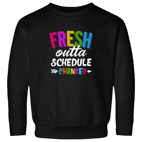 Fresh Outta Schedule Changes Funny Sarcasm Teacher Sweatshirts