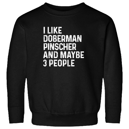I Like Doberman Pinscher And Maybe 3 People Dog Sweatshirts