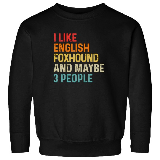 I Like English Foxhound And Maybe 3 People Dog Sweatshirts
