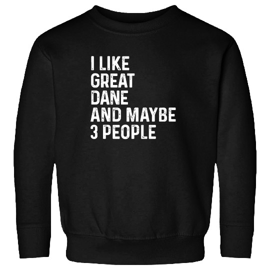 I Like Great Dane And Maybe 3 People Dog Lover Sweatshirts