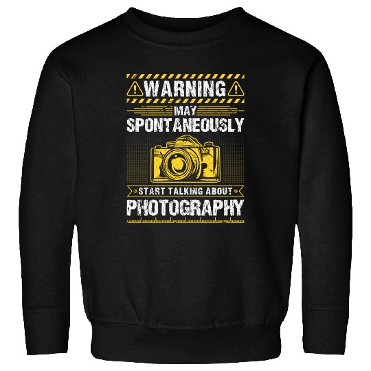 May Spontaneously Start Talking About Photography Sweatshirts