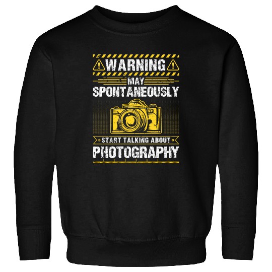 May Spontaneously Start Talking About Photography Sweatshirts
