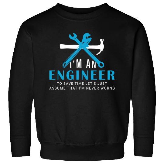 I'm an Engineer to save time just Sweatshirts
