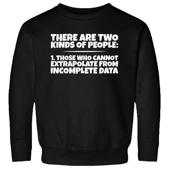 Those Who Cannot Extrapolate From Incomplete Data3 Sweatshirts