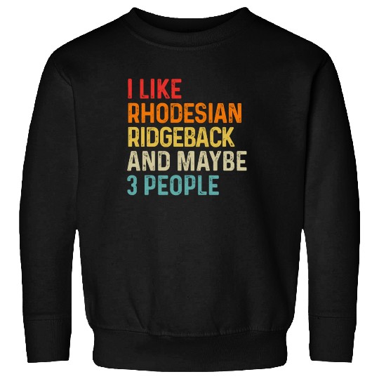 I Like Rhodesian Ridgeback And Maybe 3 People Dog Sweatshirts
