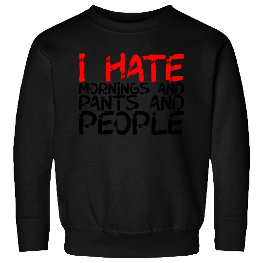 I Hate Mornings And Pants And People 3 Sweatshirts