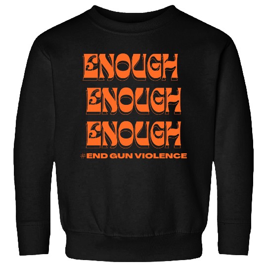 Enough End Gun Violence Wear Orange Anti Violence Sweatshirts