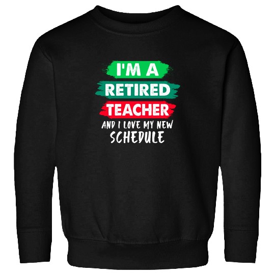 I'm A Retired Teacher And I Love My New Schedule Sweatshirts