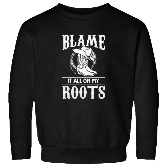 Blame It All On My Roots - Cowboy Boots Cowgirl Sweatshirts