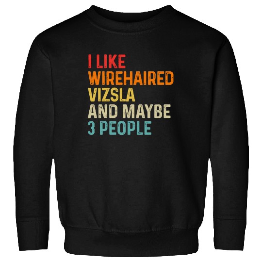 I Like Wirehaired Vizsla And Maybe 3 People Dog Sweatshirts