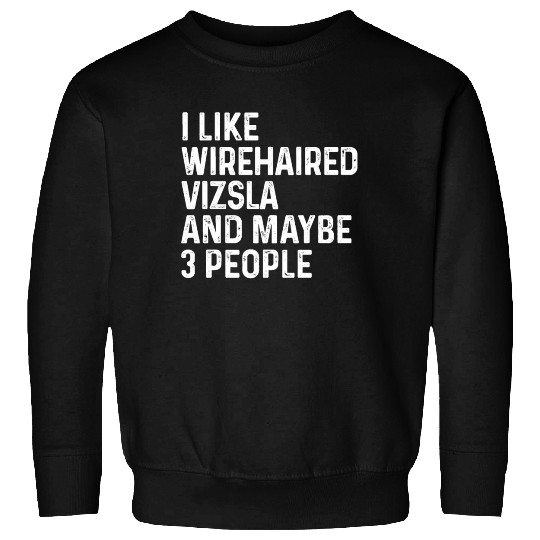 I Like Wirehaired Vizsla And Maybe 3 People Dog Sweatshirts