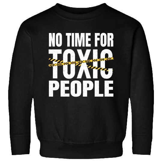 No time for toxic people Sweatshirts
